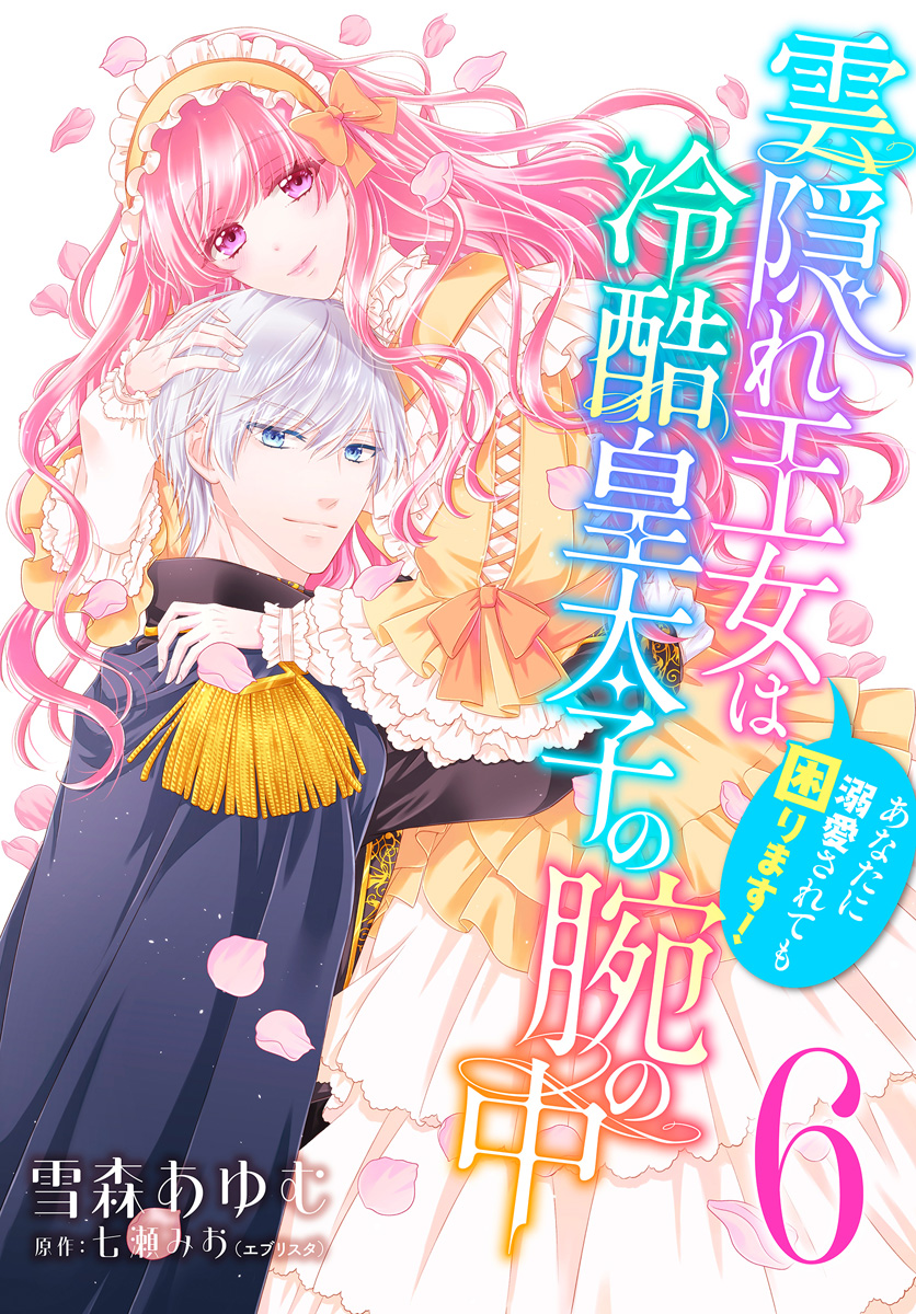 雲隠れ王女は冷酷皇太子の腕の中～あなたに溺愛されても困ります！ 6